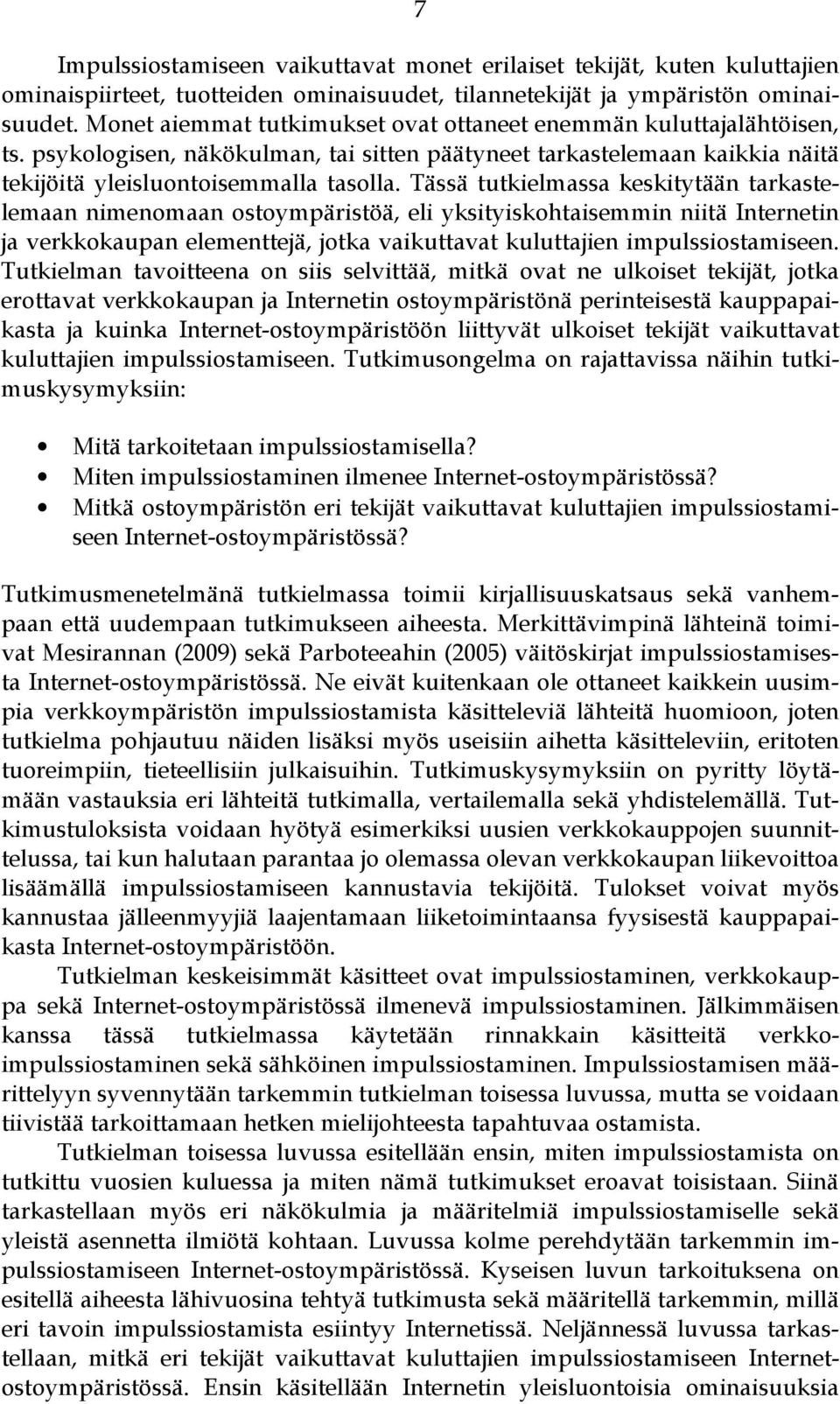 Tässä tutkielmassa keskitytään tarkastelemaan nimenomaan ostoympäristöä, eli yksityiskohtaisemmin niitä Internetin ja verkkokaupan elementtejä, jotka vaikuttavat kuluttajien impulssiostamiseen.