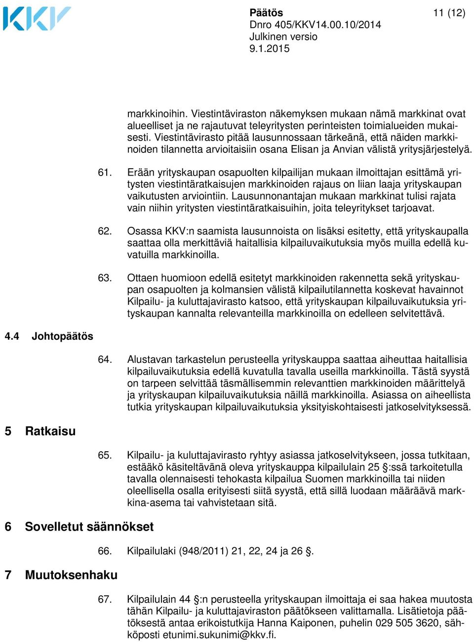 Erään yrityskaupan osapuolten kilpailijan mukaan ilmoittajan esittämä yritysten viestintäratkaisujen markkinoiden rajaus on liian laaja yrityskaupan vaikutusten arviointiin.