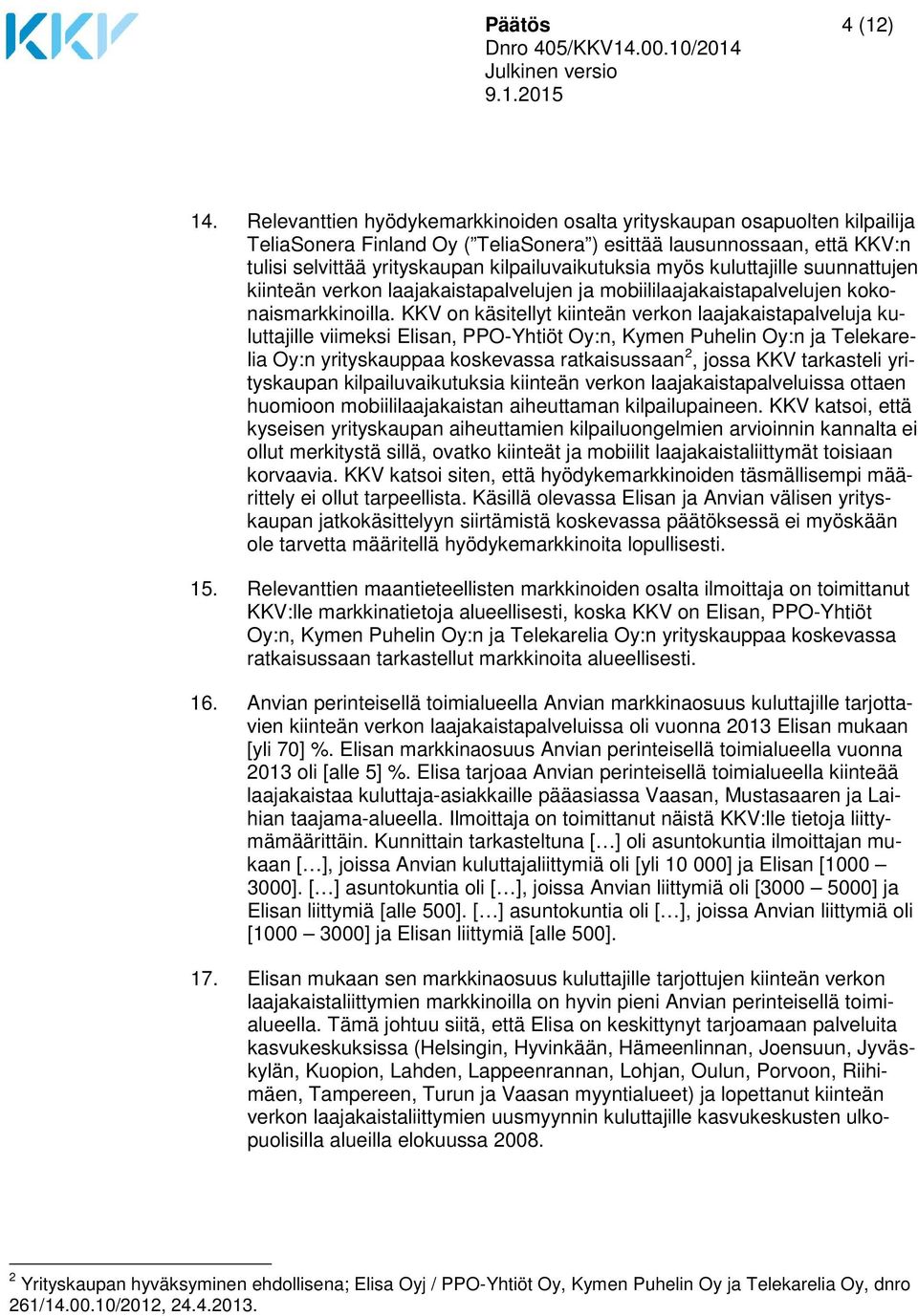 myös kuluttajille suunnattujen kiinteän verkon laajakaistapalvelujen ja mobiililaajakaistapalvelujen kokonaismarkkinoilla.