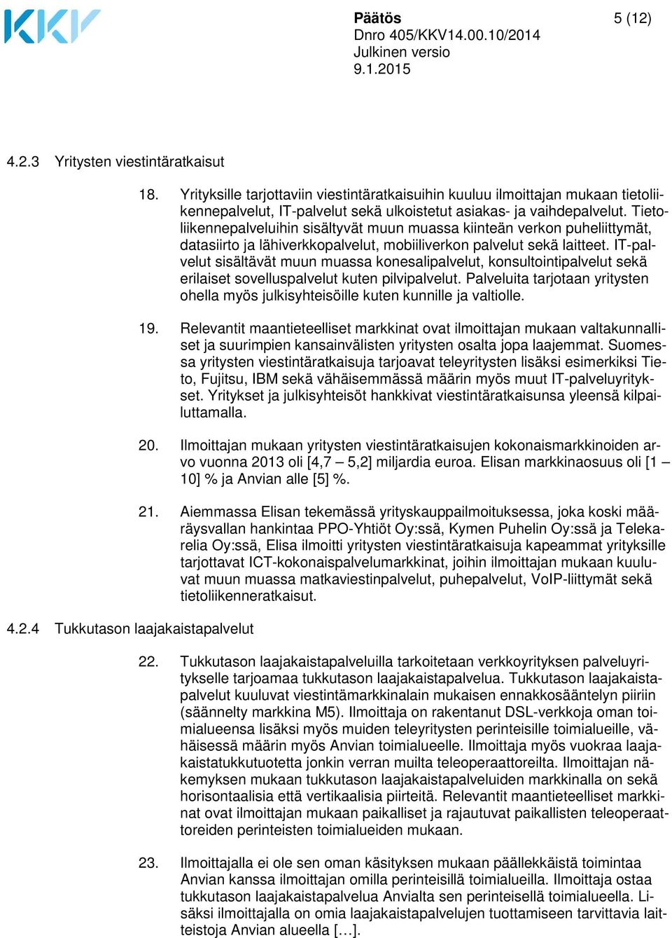Tietoliikennepalveluihin sisältyvät muun muassa kiinteän verkon puheliittymät, datasiirto ja lähiverkkopalvelut, mobiiliverkon palvelut sekä laitteet.
