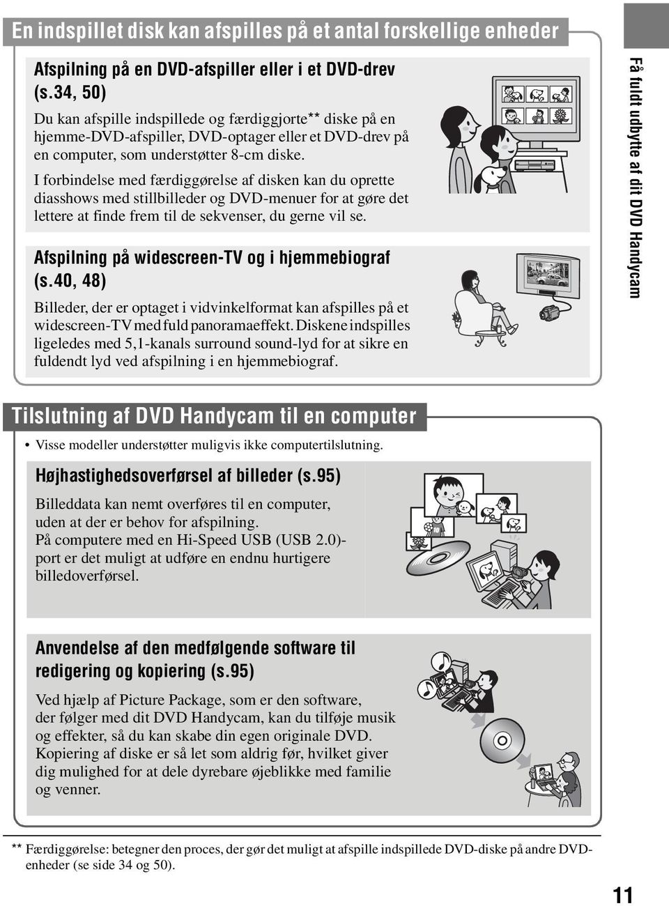 I forbindelse med færdiggørelse af disken kan du oprette diasshows med stillbilleder og DVD-menuer for at gøre det lettere at finde frem til de sekvenser, du gerne vil se.