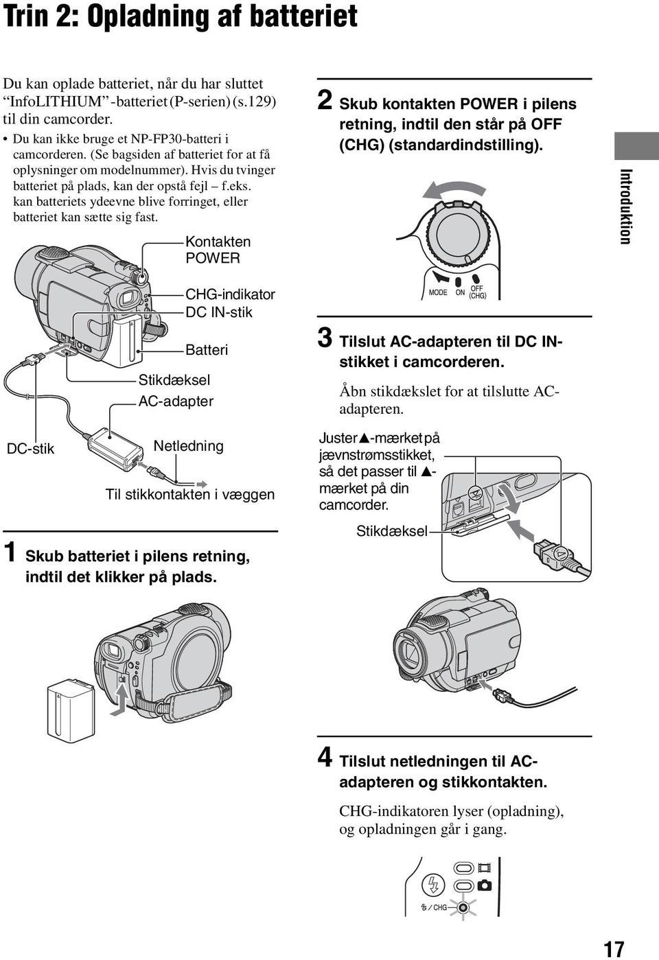 kan batteriets ydeevne blive forringet, eller batteriet kan sætte sig fast. Kontakten POWER 2 Skub kontakten POWER i pilens retning, indtil den står på OFF (CHG) (standardindstilling).