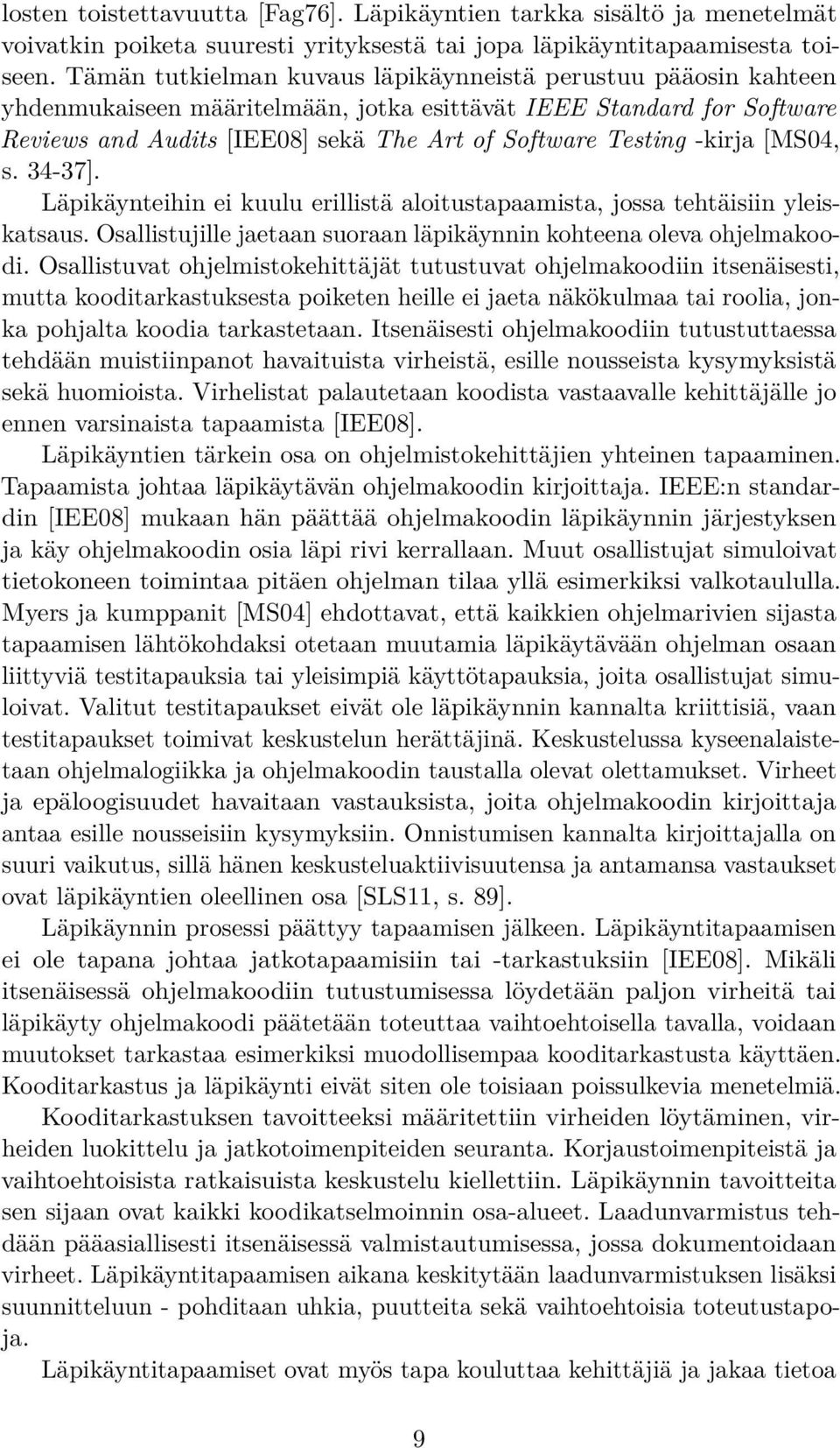 -kirja [MS04, s. 34-37]. Läpikäynteihin ei kuulu erillistä aloitustapaamista, jossa tehtäisiin yleiskatsaus. Osallistujille jaetaan suoraan läpikäynnin kohteena oleva ohjelmakoodi.