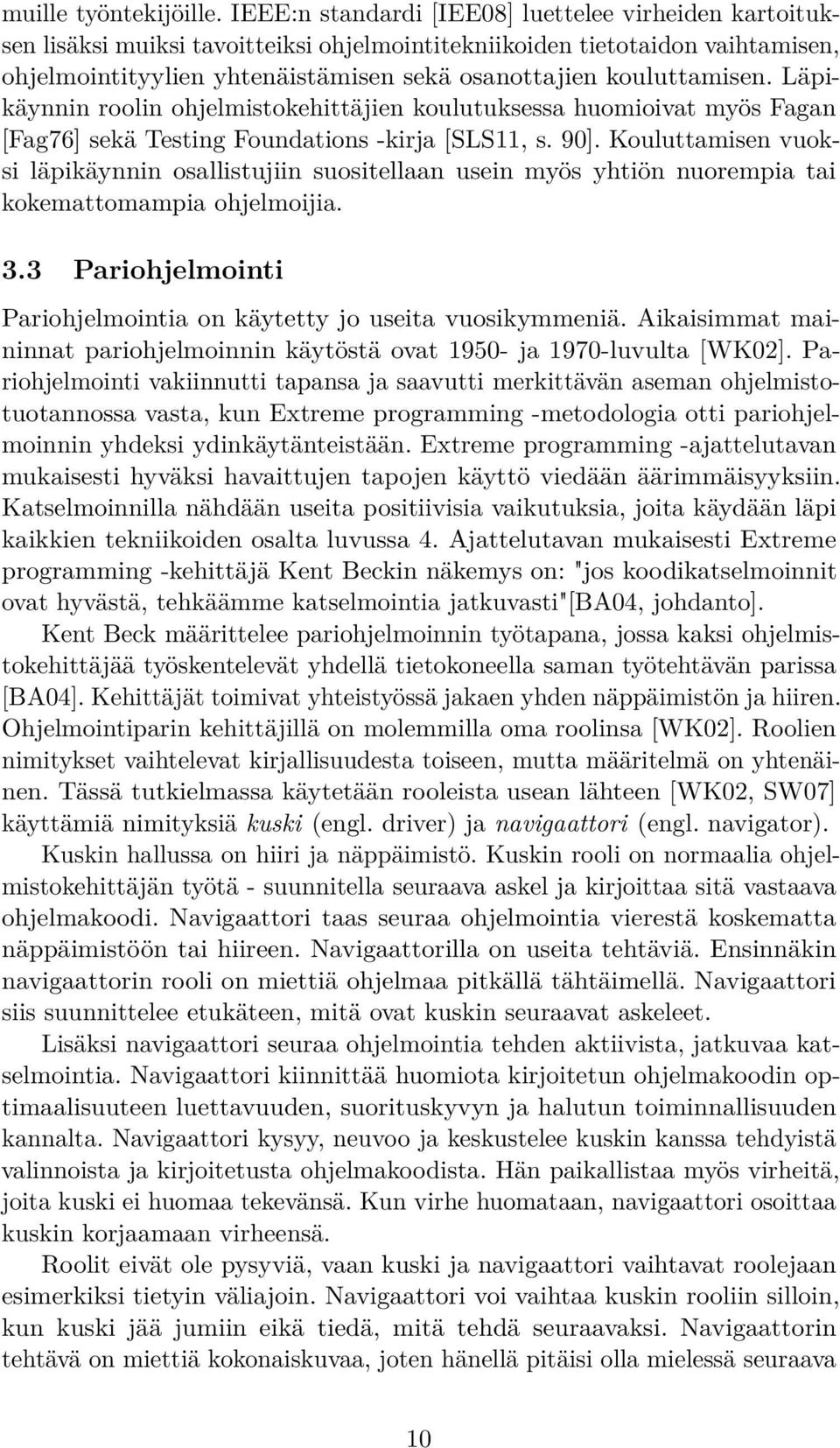 kouluttamisen. Läpikäynnin roolin ohjelmistokehittäjien koulutuksessa huomioivat myös Fagan [Fag76] sekä Testing Foundations -kirja [SLS11, s. 90].