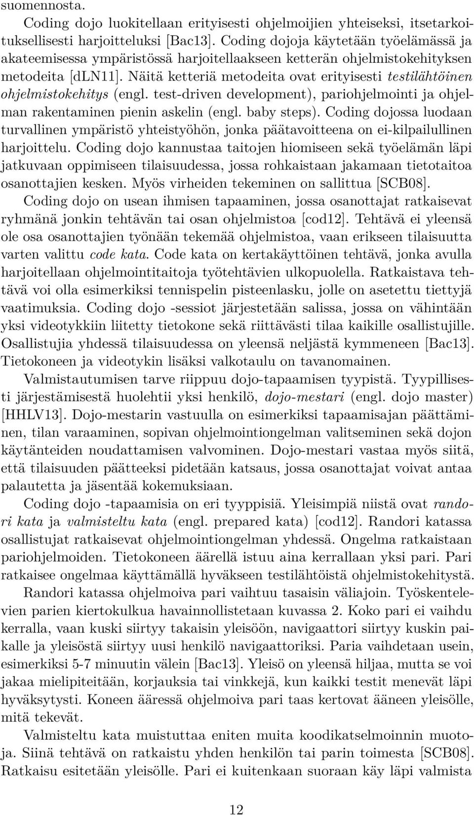 Näitä ketteriä metodeita ovat erityisesti testilähtöinen ohjelmistokehitys (engl. test-driven development), pariohjelmointi ja ohjelman rakentaminen pienin askelin (engl. baby steps).