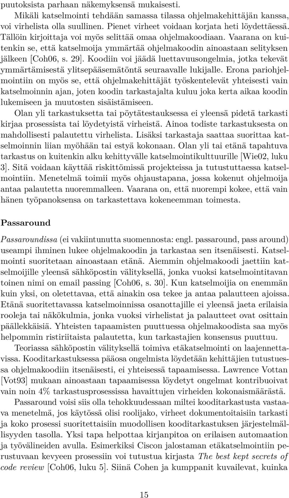 Koodiin voi jäädä luettavuusongelmia, jotka tekevät ymmärtämisestä ylitsepääsemätöntä seuraavalle lukijalle.