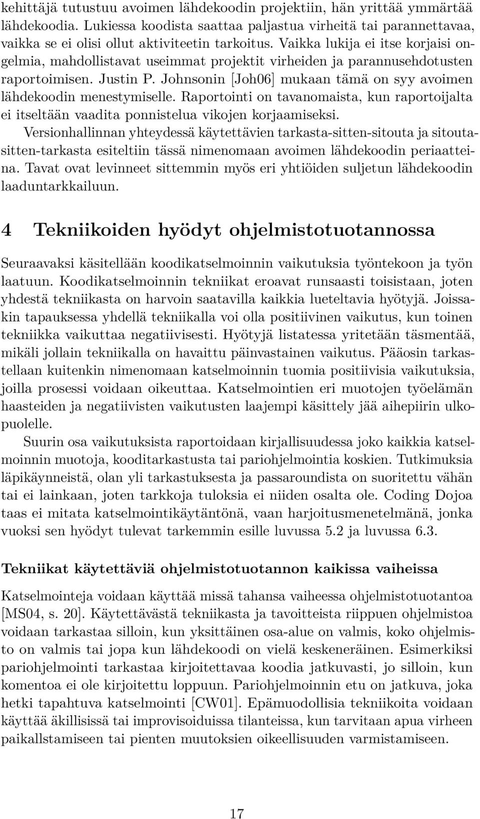 Johnsonin [Joh06] mukaan tämä on syy avoimen lähdekoodin menestymiselle. Raportointi on tavanomaista, kun raportoijalta ei itseltään vaadita ponnistelua vikojen korjaamiseksi.