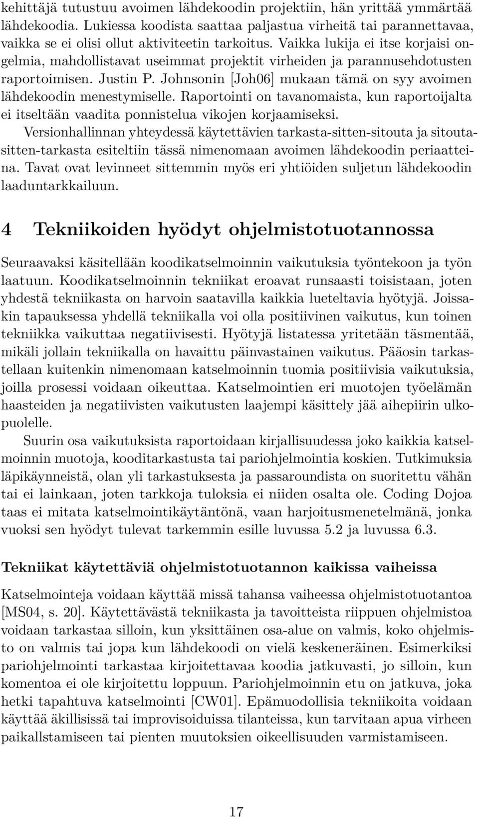 Johnsonin [Joh06] mukaan tämä on syy avoimen lähdekoodin menestymiselle. Raportointi on tavanomaista, kun raportoijalta ei itseltään vaadita ponnistelua vikojen korjaamiseksi.