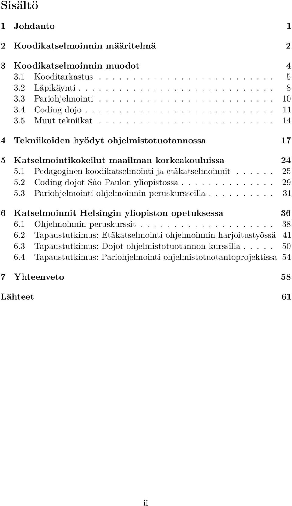 1 Pedagoginen koodikatselmointi ja etäkatselmoinnit...... 25 5.2 Coding dojot São Paulon yliopistossa.............. 29 5.3 Pariohjelmointi ohjelmoinnin peruskursseilla.