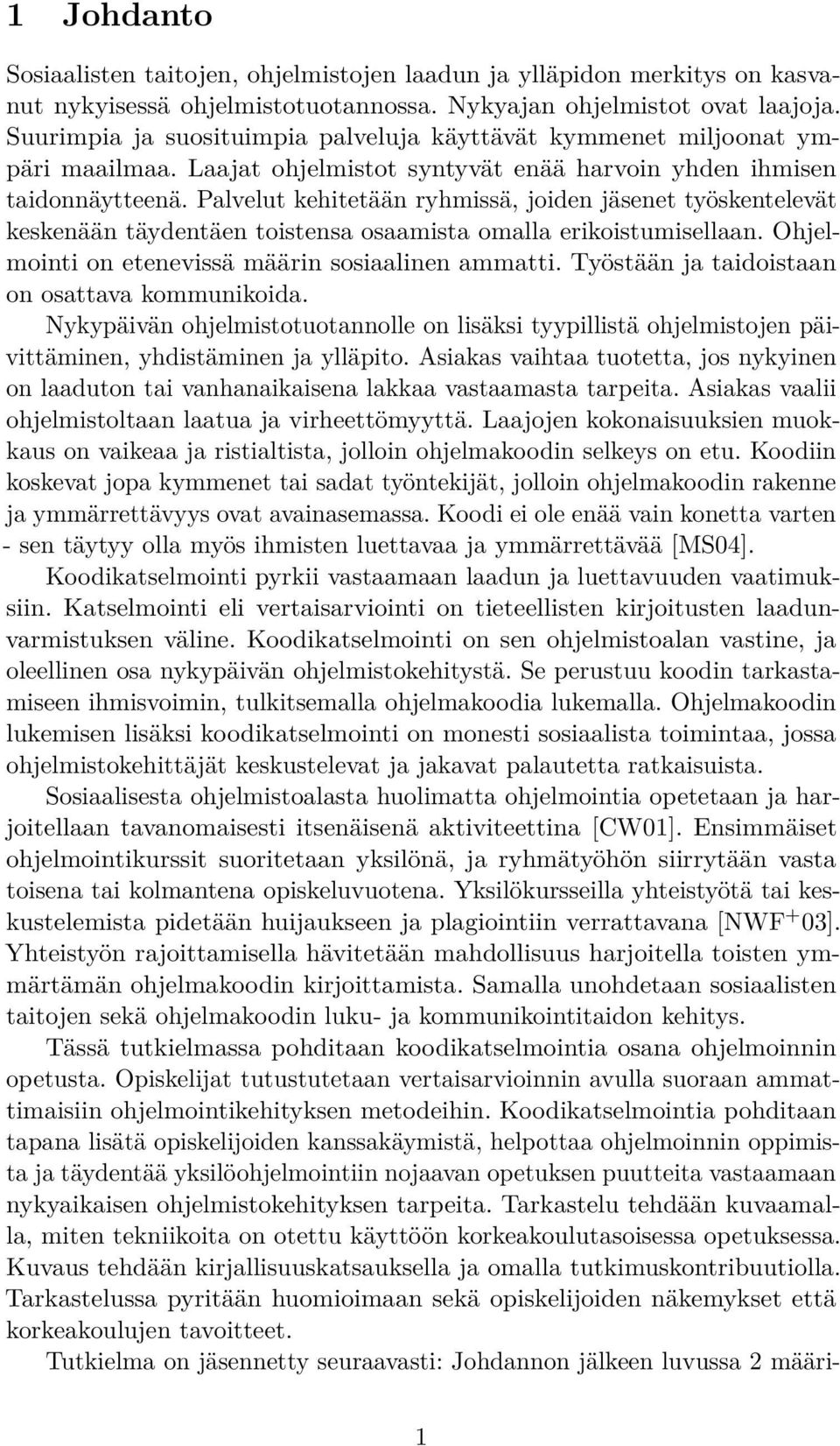 Palvelut kehitetään ryhmissä, joiden jäsenet työskentelevät keskenään täydentäen toistensa osaamista omalla erikoistumisellaan. Ohjelmointi on etenevissä määrin sosiaalinen ammatti.