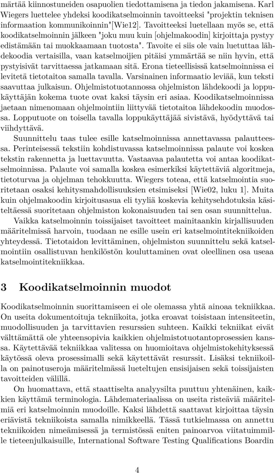 Tavoite ei siis ole vain luetuttaa lähdekoodia vertaisilla, vaan katselmoijien pitäisi ymmärtää se niin hyvin, että pystyisivät tarvittaessa jatkamaan sitä.