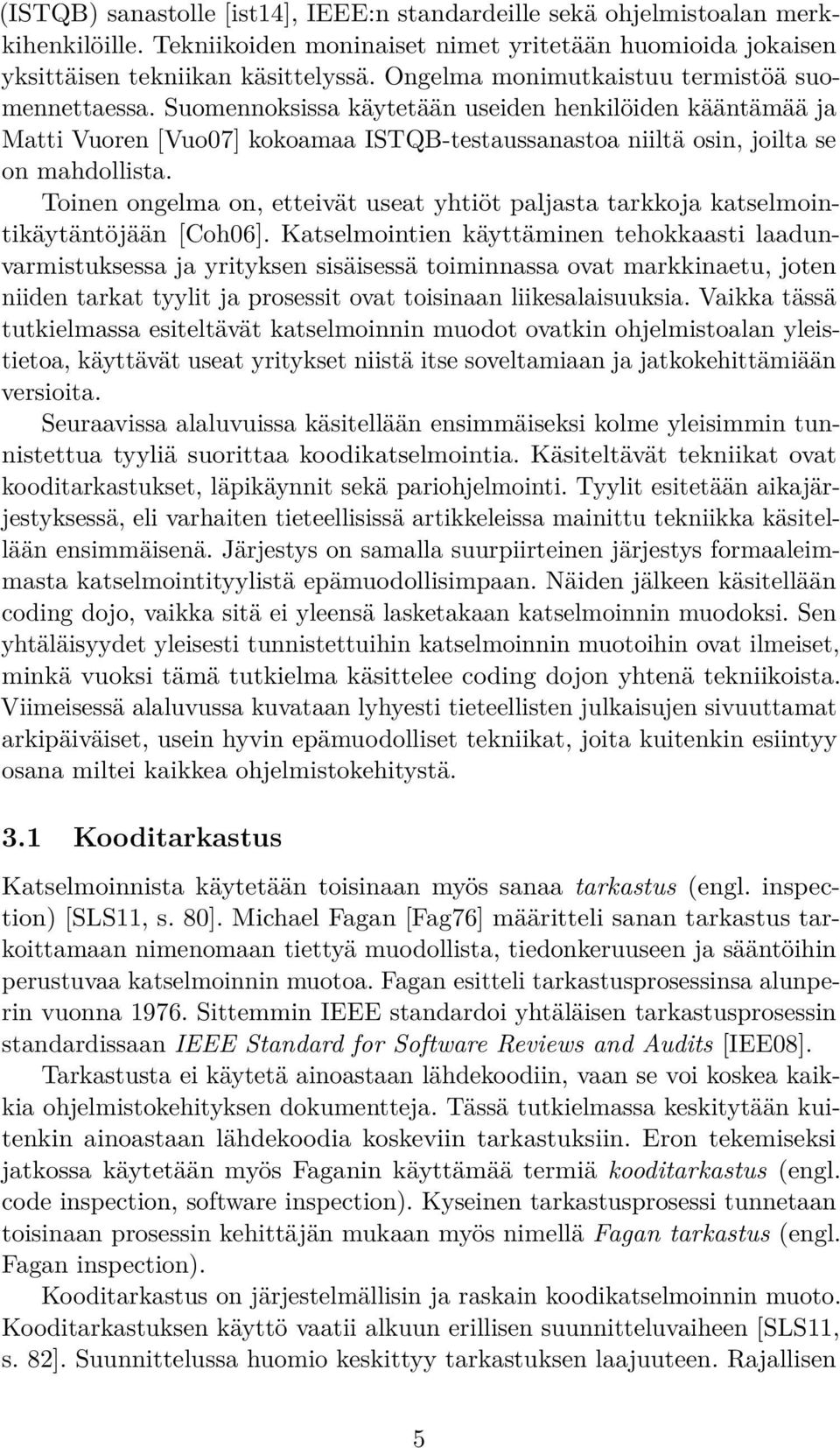 Toinen ongelma on, etteivät useat yhtiöt paljasta tarkkoja katselmointikäytäntöjään [Coh06].