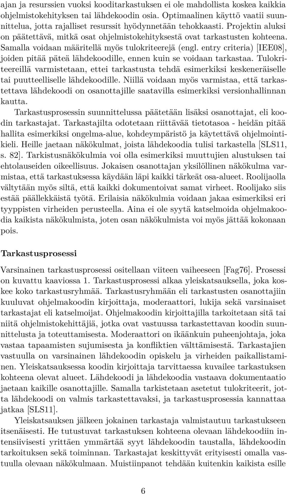 Samalla voidaan määritellä myös tulokriteerejä (engl. entry criteria) [IEE08], joiden pitää päteä lähdekoodille, ennen kuin se voidaan tarkastaa.