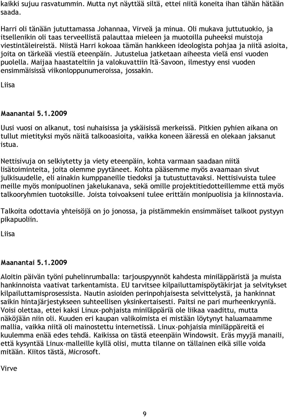 Niistä Harri kokoaa tämän hankkeen ideologista pohjaa ja niitä asioita, joita on tärkeää viestiä eteenpäin. Jutustelua jatketaan aiheesta vielä ensi vuoden puolella.