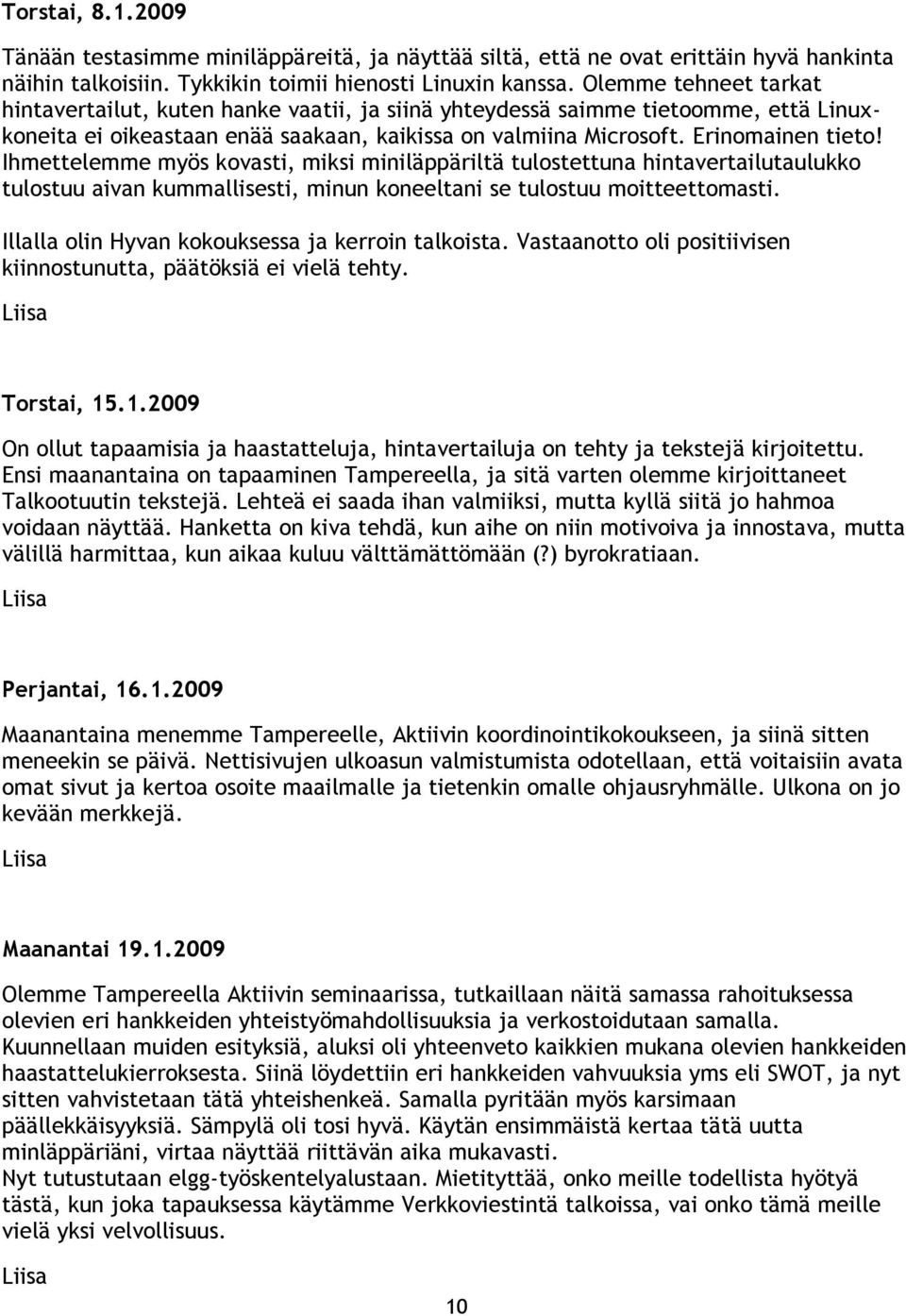 Ihmettelemme myös kovasti, miksi miniläppäriltä tulostettuna hintavertailutaulukko tulostuu aivan kummallisesti, minun koneeltani se tulostuu moitteettomasti.