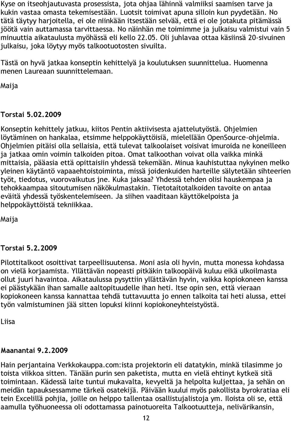 No näinhän me toimimme ja julkaisu valmistui vain 5 minuuttia aikataulusta myöhässä eli kello 22.05. Oli juhlavaa ottaa käsiinsä 20-sivuinen julkaisu, joka löytyy myös talkootuotosten sivuilta.