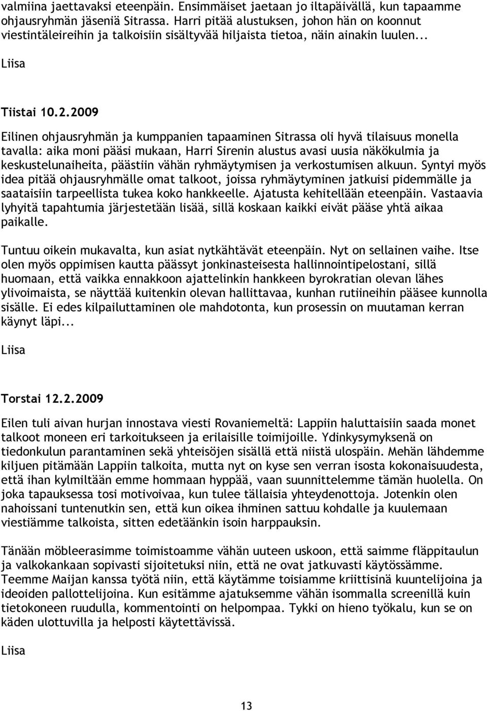 2009 Eilinen ohjausryhmän ja kumppanien tapaaminen Sitrassa oli hyvä tilaisuus monella tavalla: aika moni pääsi mukaan, Harri Sirenin alustus avasi uusia näkökulmia ja keskustelunaiheita, päästiin