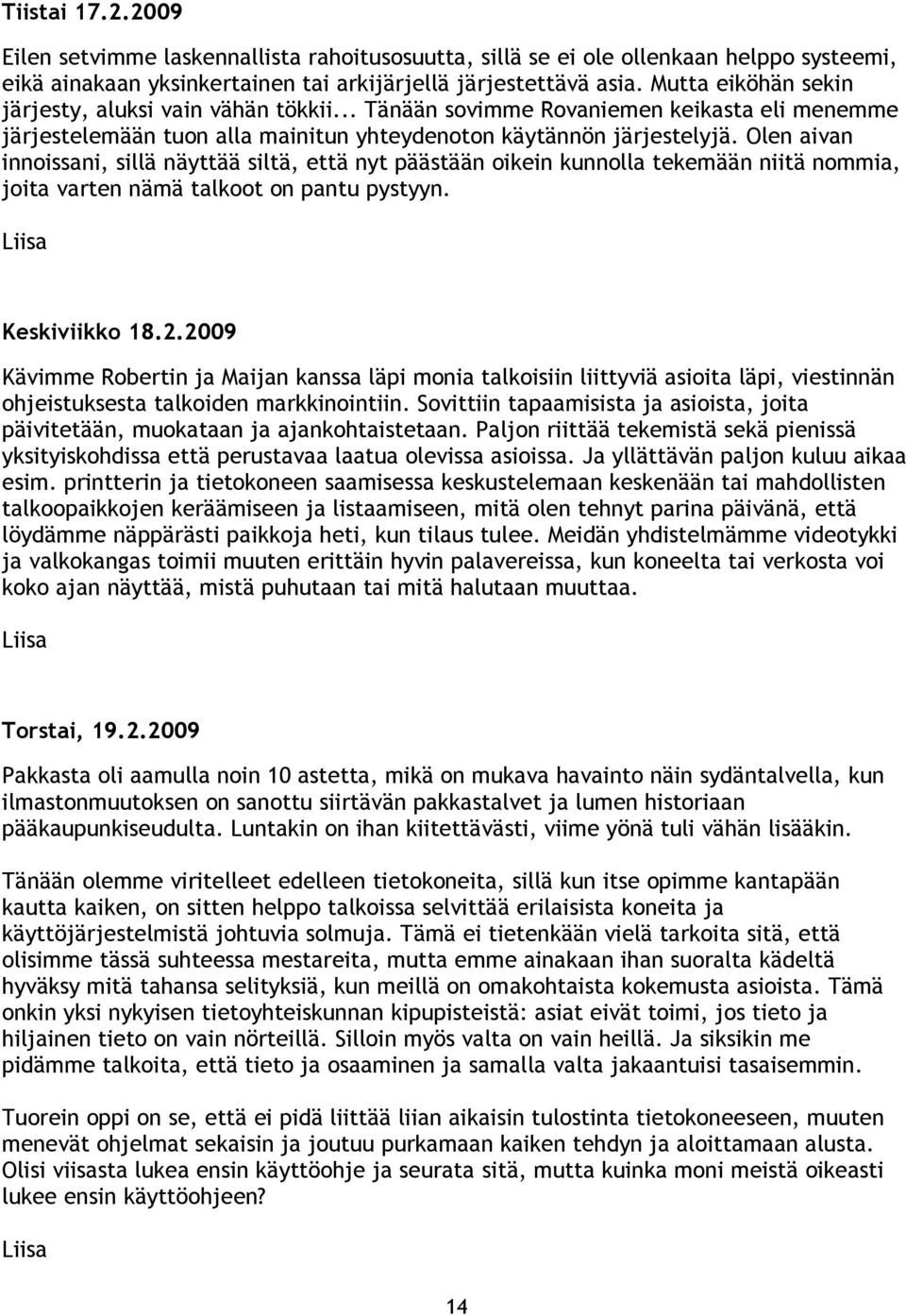 Olen aivan innoissani, sillä näyttää siltä, että nyt päästään oikein kunnolla tekemään niitä nommia, joita varten nämä talkoot on pantu pystyyn. Keskiviikko 18.2.