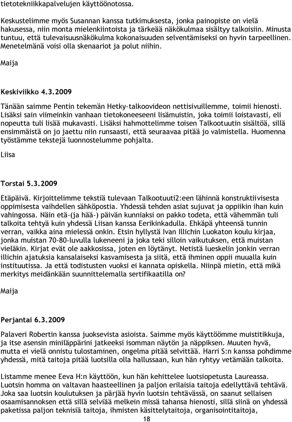 2009 Tänään saimme Pentin tekemän Hetky-talkoovideon nettisivuillemme, toimii hienosti.