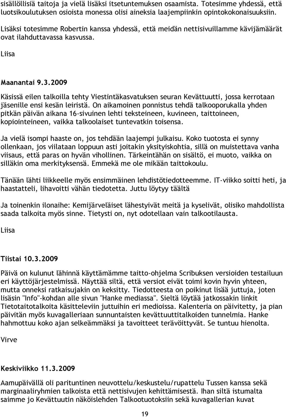 2009 Käsissä eilen talkoilla tehty Viestintäkasvatuksen seuran Kevättuutti, jossa kerrotaan jäsenille ensi kesän leiristä.