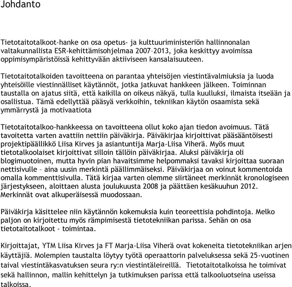 Toiminnan taustalla on ajatus siitä, että kaikilla on oikeus näkyä, tulla kuulluksi, ilmaista itseään ja osallistua.