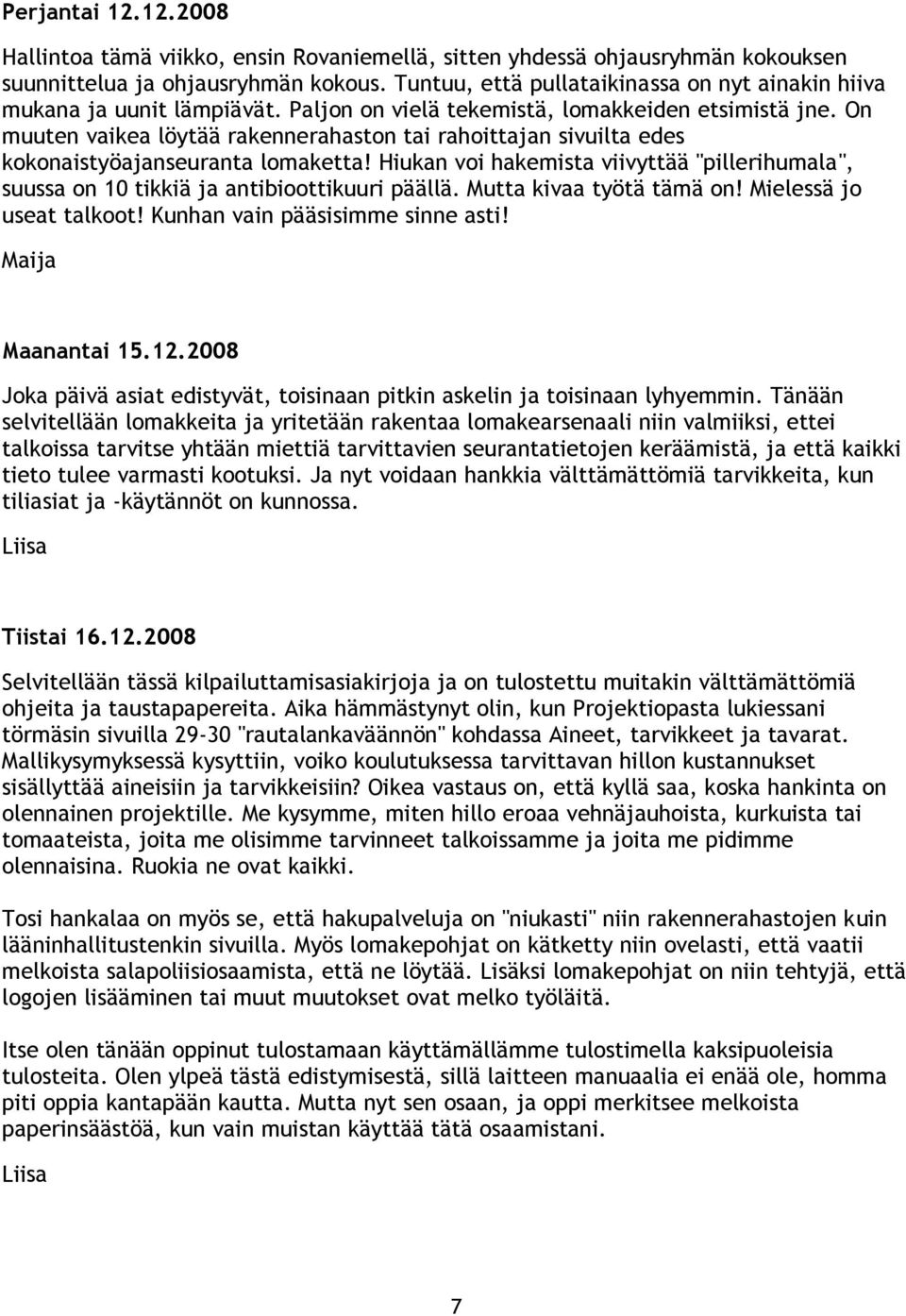 On muuten vaikea löytää rakennerahaston tai rahoittajan sivuilta edes kokonaistyöajanseuranta lomaketta! Hiukan voi hakemista viivyttää "pillerihumala", suussa on 10 tikkiä ja antibioottikuuri päällä.