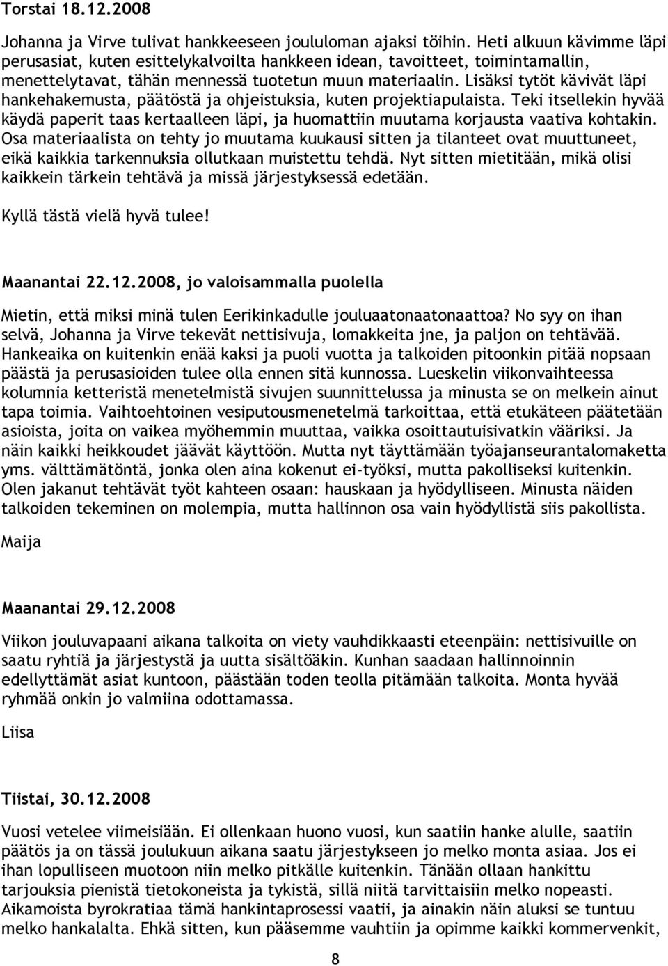 Lisäksi tytöt kävivät läpi hankehakemusta, päätöstä ja ohjeistuksia, kuten projektiapulaista.