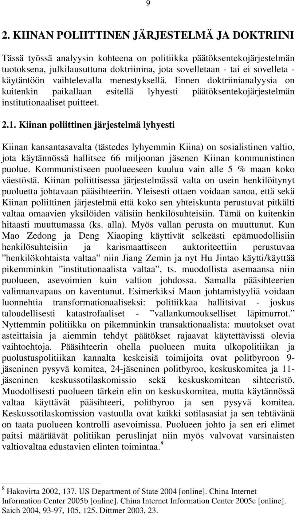 Kiinan poliittinen järjestelmä lyhyesti Kiinan kansantasavalta (tästedes lyhyemmin Kiina) on sosialistinen valtio, jota käytännössä hallitsee 66 miljoonan jäsenen Kiinan kommunistinen puolue.