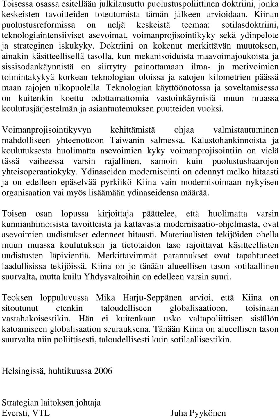 Doktriini on kokenut merkittävän muutoksen, ainakin käsitteellisellä tasolla, kun mekanisoiduista maavoimajoukoista ja sissisodankäynnistä on siirrytty painottamaan ilma- ja merivoimien toimintakykyä