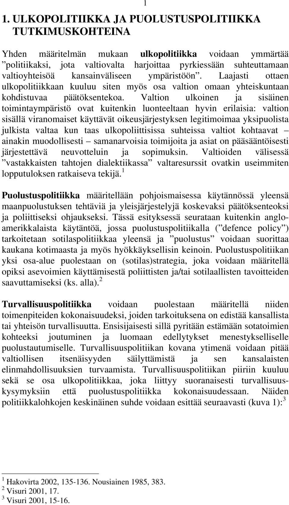 Valtion ulkoinen ja sisäinen toimintaympäristö ovat kuitenkin luonteeltaan hyvin erilaisia: valtion sisällä viranomaiset käyttävät oikeusjärjestyksen legitimoimaa yksipuolista julkista valtaa kun