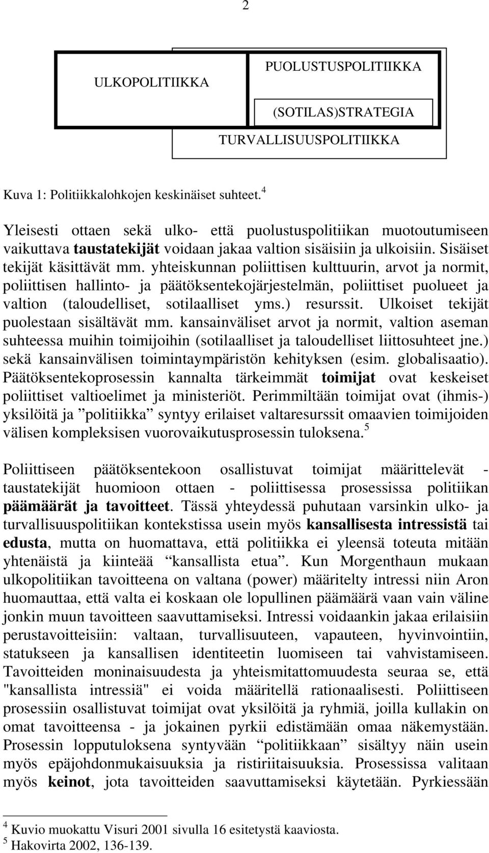 yhteiskunnan poliittisen kulttuurin, arvot ja normit, poliittisen hallinto- ja päätöksentekojärjestelmän, poliittiset puolueet ja valtion (taloudelliset, sotilaalliset yms.) resurssit.