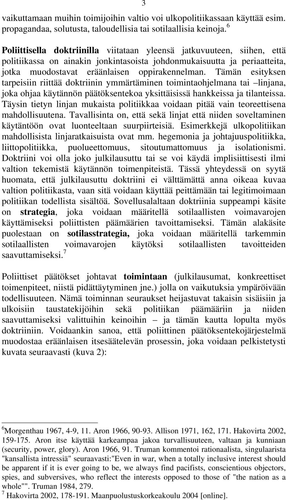 Tämän esityksen tarpeisiin riittää doktriinin ymmärtäminen toimintaohjelmana tai linjana, joka ohjaa käytännön päätöksentekoa yksittäisissä hankkeissa ja tilanteissa.