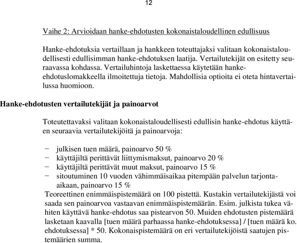 Hanke-ehdotusten vertailutekijät ja painoarvot Toteutettavaksi valitaan kokonaistaloudellisesti edullisin hanke-ehdotus käyttäen seuraavia vertailutekijöitä ja painoarvoja: julkisen tuen määrä,