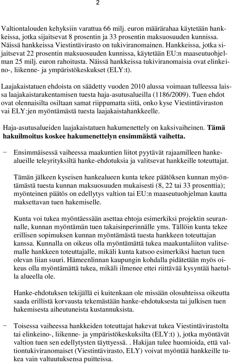 Näissä hankkeissa tukiviranomaisia ovat elinkeino-, liikenne- ja ympäristökeskukset (ELY:t).