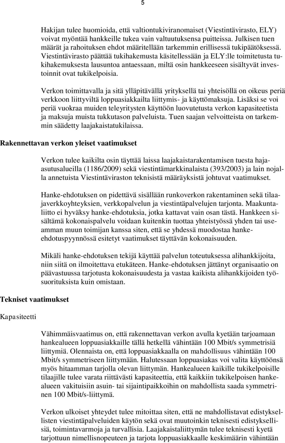 Viestintävirasto päättää tukihakemusta käsitellessään ja ELY:lle toimitetusta tukihakemuksesta lausuntoa antaessaan, miltä osin hankkeeseen sisältyvät investoinnit ovat tukikelpoisia.