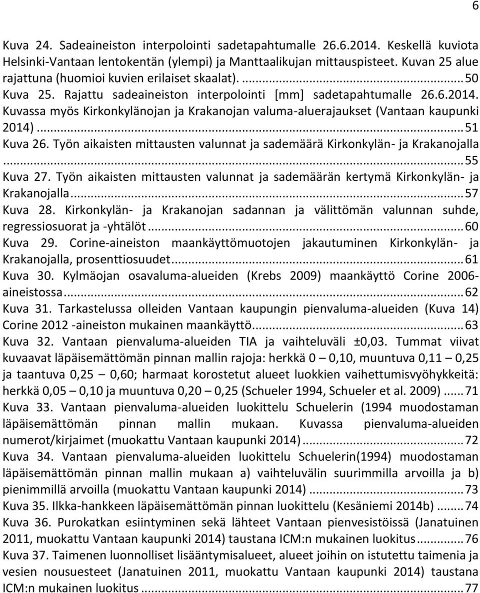 Kuvassa myös Kirkonkylänojan ja Krakanojan valuma-aluerajaukset (Vantaan kaupunki 2014)... 51 Kuva 26. Työn aikaisten mittausten valunnat ja sademäärä Kirkonkylän- ja Krakanojalla... 55 Kuva 27.