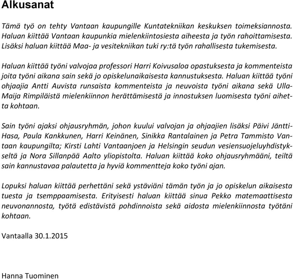 Haluan kiittää työni valvojaa professori Harri Koivusaloa opastuksesta ja kommenteista joita työni aikana sain sekä jo opiskelunaikaisesta kannustuksesta.