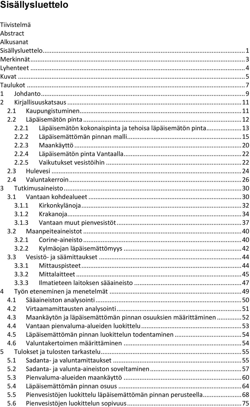 .. 22 2.3 Hulevesi... 24 2.4 Valuntakerroin... 26 3 Tutkimusaineisto... 30 3.1 Vantaan kohdealueet... 30 3.1.1 Kirkonkylänoja... 32 3.1.2 Krakanoja... 34 3.1.3 Vantaan muut pienvesistöt... 37 3.