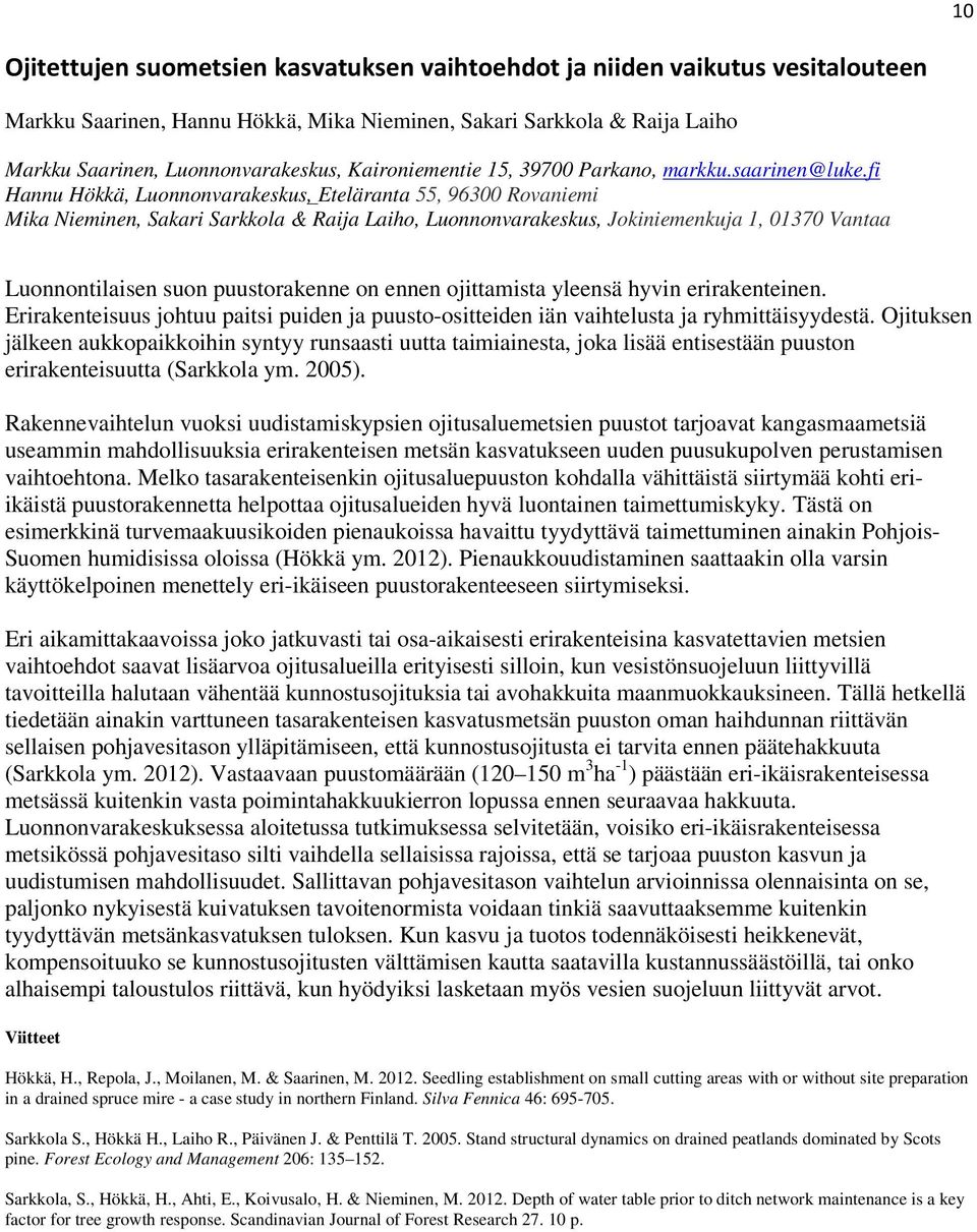 fi Hannu Hökkä, Luonnonvarakeskus, Eteläranta 55, 96300 Rovaniemi Mika Nieminen, Sakari Sarkkola & Raija Laiho, Luonnonvarakeskus, Jokiniemenkuja 1, 01370 Vantaa Luonnontilaisen suon puustorakenne on