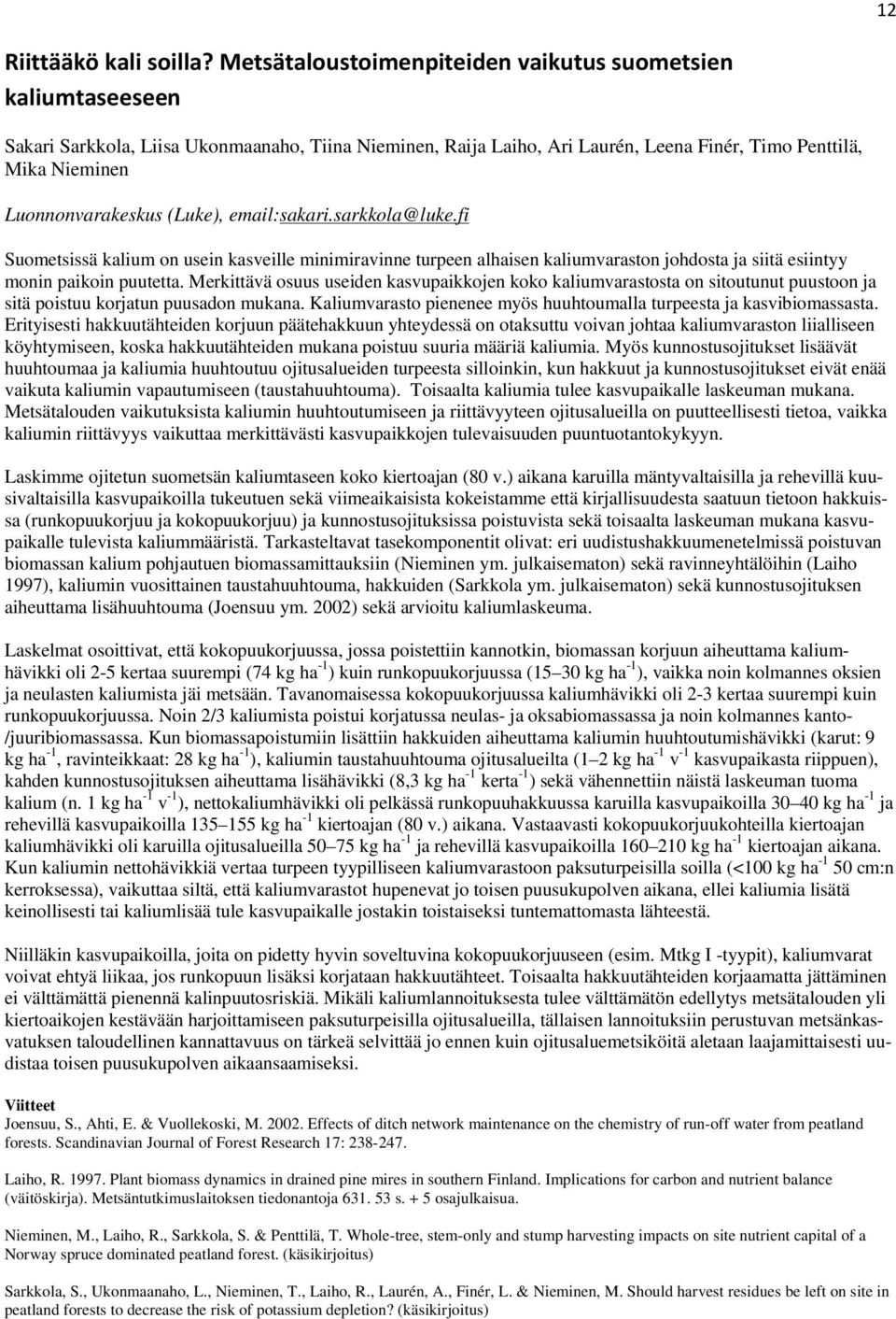 (Luke), email:sakari.sarkkola@luke.fi Suometsissä kalium on usein kasveille minimiravinne turpeen alhaisen kaliumvaraston johdosta ja siitä esiintyy monin paikoin puutetta.