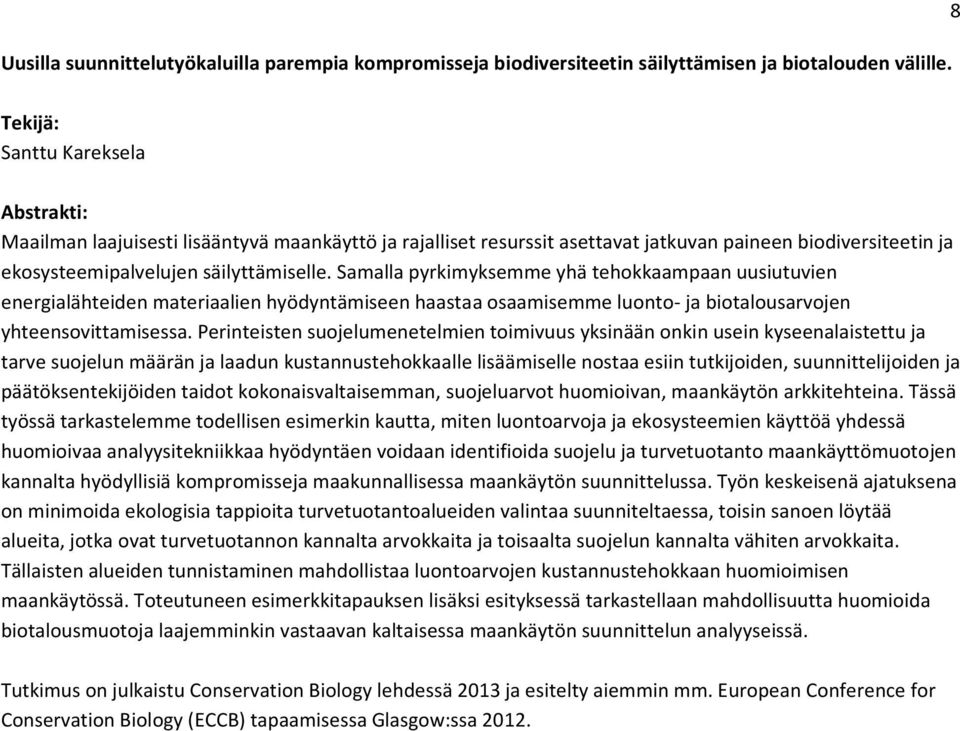 Samalla pyrkimyksemme yhä tehokkaampaan uusiutuvien energialähteiden materiaalien hyödyntämiseen haastaa osaamisemme luonto- ja biotalousarvojen yhteensovittamisessa.