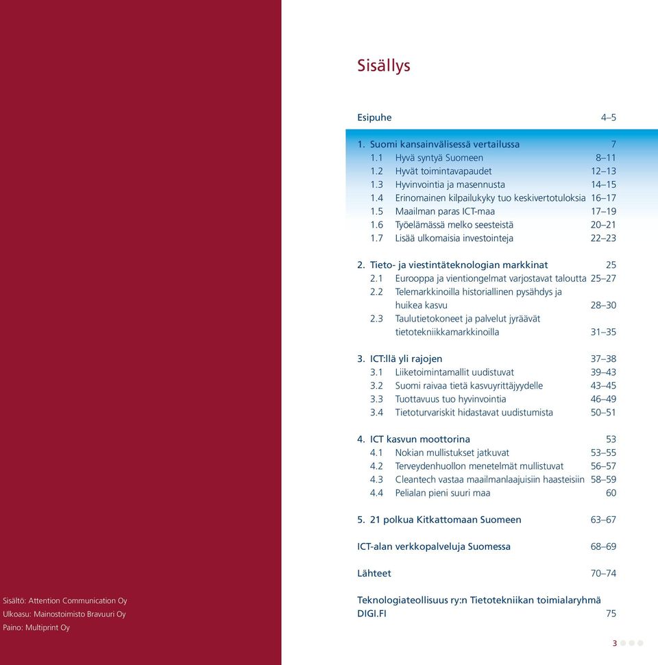 Tieto- ja viestintäteknologian markkinat 25 2.1 Eurooppa ja vientiongelmat varjostavat taloutta 25 27 2.2 Telemarkkinoilla historiallinen pysähdys ja huikea kasvu 28 30 2.