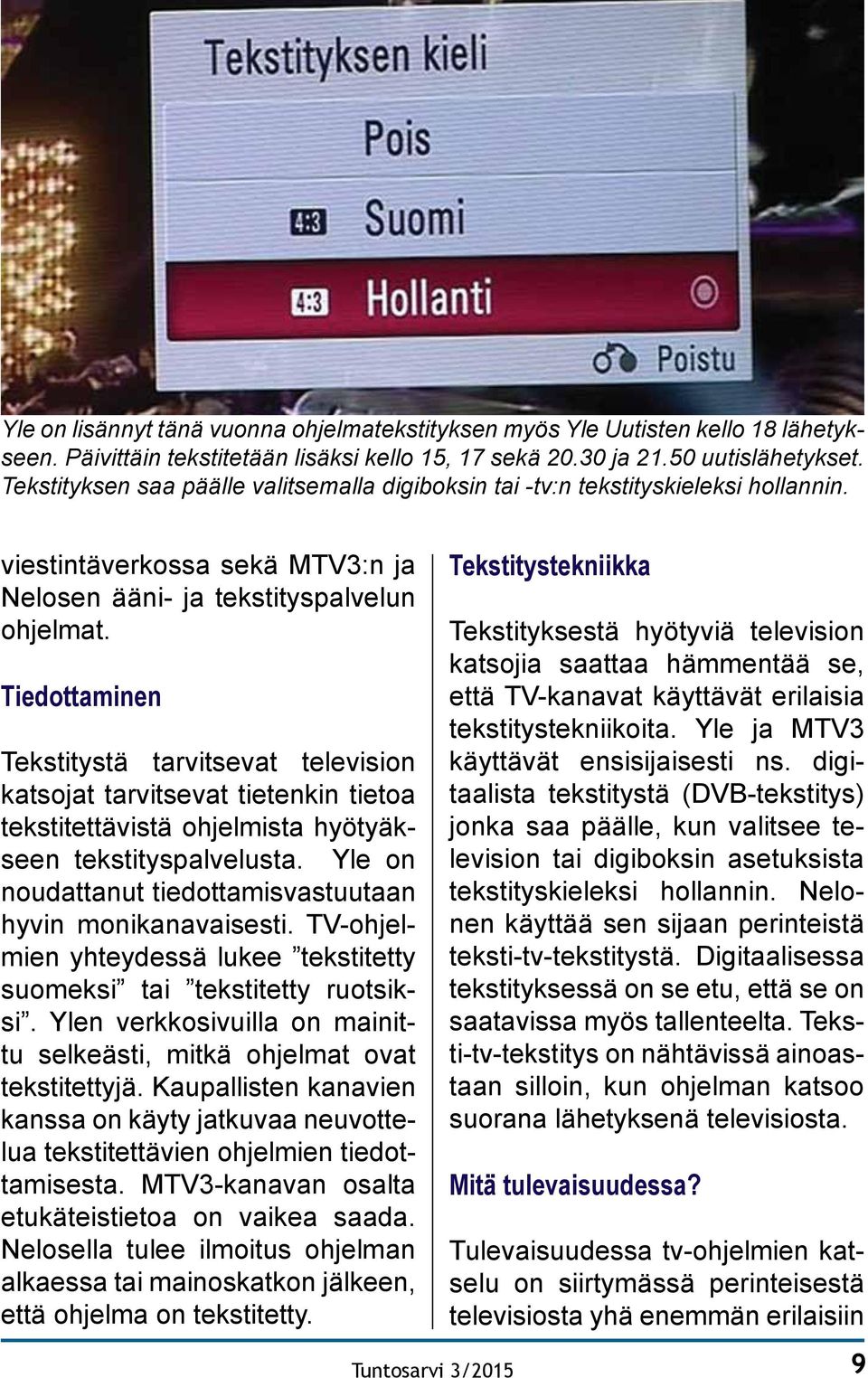 Tiedottaminen Tekstitystä tarvitsevat television katsojat tarvitsevat tietenkin tietoa tekstitettävistä ohjelmista hyötyäkseen tekstityspalvelusta.