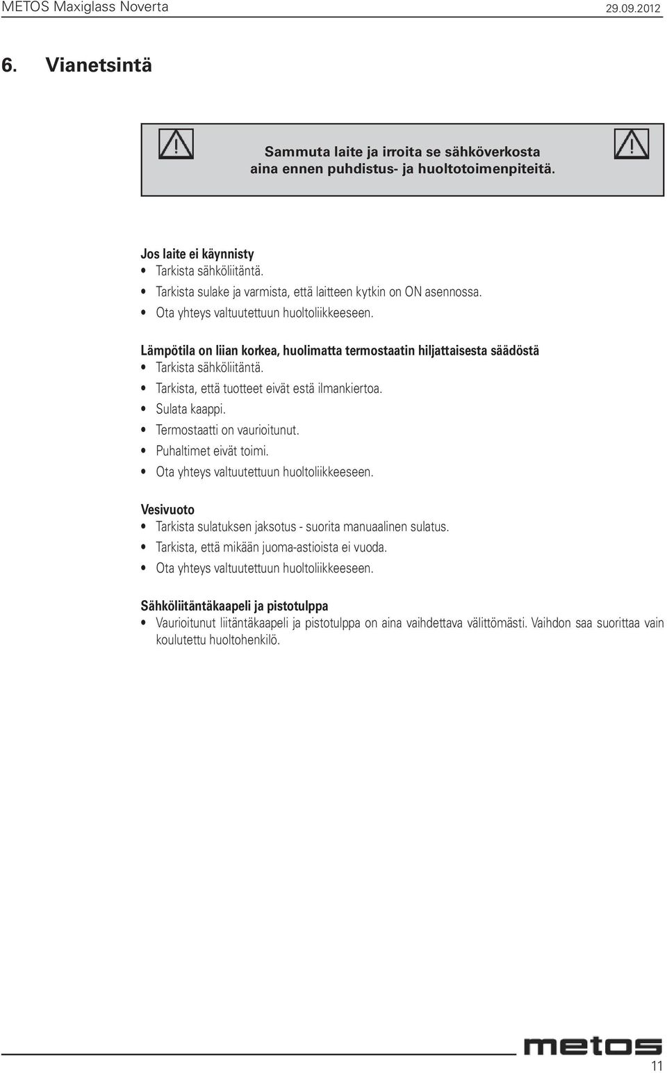 Lämpötila on liian korkea, huolimatta termostaatin hiljattaisesta säädöstä Tarkista sähköliitäntä. Tarkista, että tuotteet eivät estä ilmankiertoa. Sulata kaappi. Termostaatti on vaurioitunut.