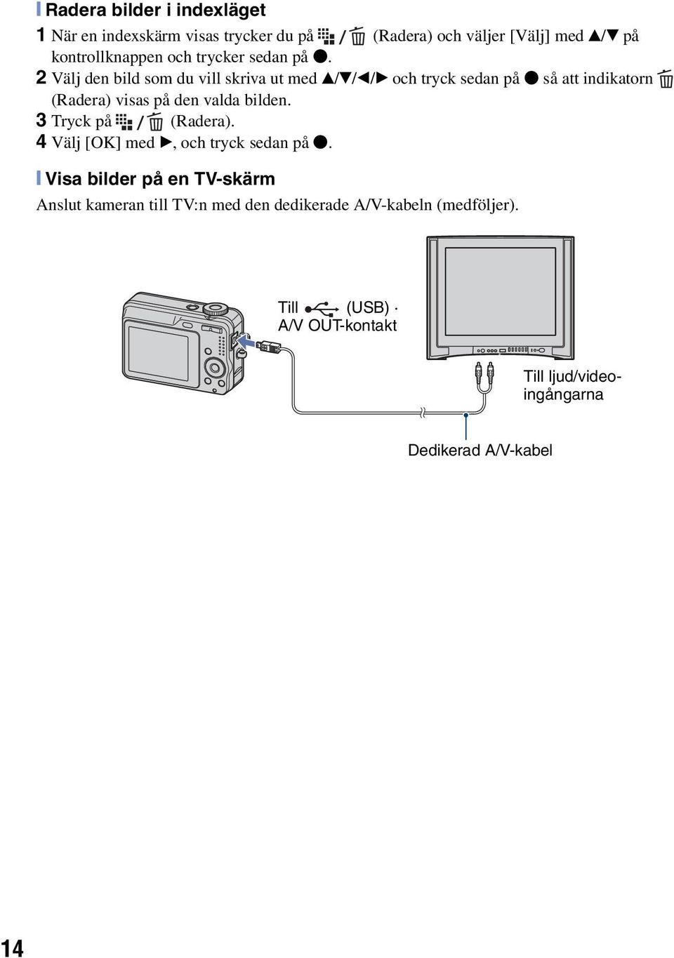 2 Välj den bild som du vill skriva ut med v/v/b/b och tryck sedan på z så att indikatorn (Radera) visas på den valda bilden.