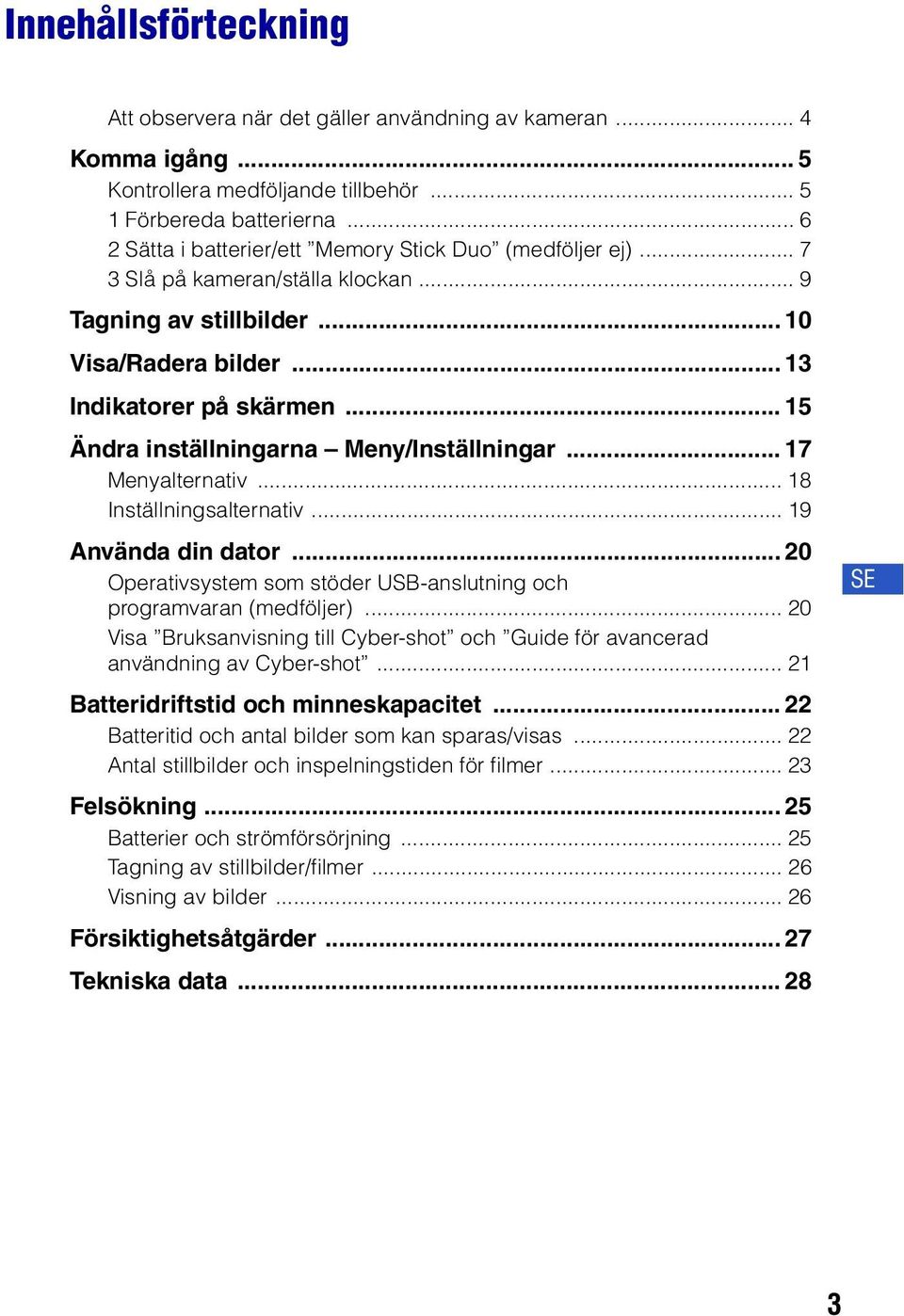 .. 15 Ändra inställningarna Meny/Inställningar... 17 Menyalternativ... 18 Inställningsalternativ... 19 Använda din dator... 20 Operativsystem som stöder USB-anslutning och programvaran (medföljer).