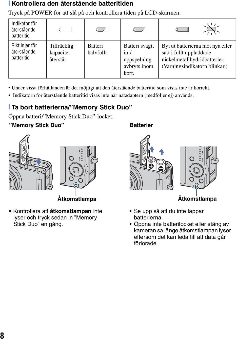 Byt ut batterierna mot nya eller sätt i fullt uppladdade nickelmetallhydridbatterier. (Varningsindikatorn blinkar.