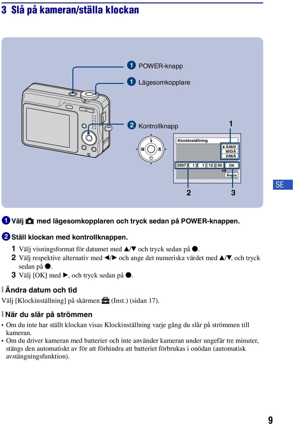 3 Välj [OK] med B, och tryck sedan på z. [ Ändra datum och tid Välj [Klockinställning] på skärmen (Inst.) (sidan 17).