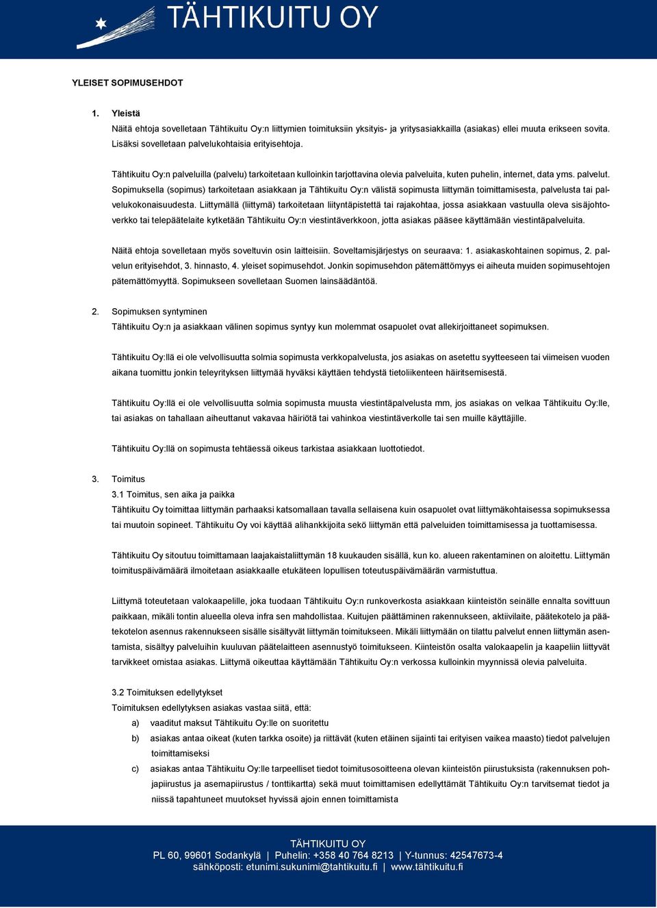 Sopimuksella (sopimus) tarkoitetaan asiakkaan ja Tähtikuitu Oy:n välistä sopimusta liittymän toimittamisesta, palvelusta tai palvelukokonaisuudesta.