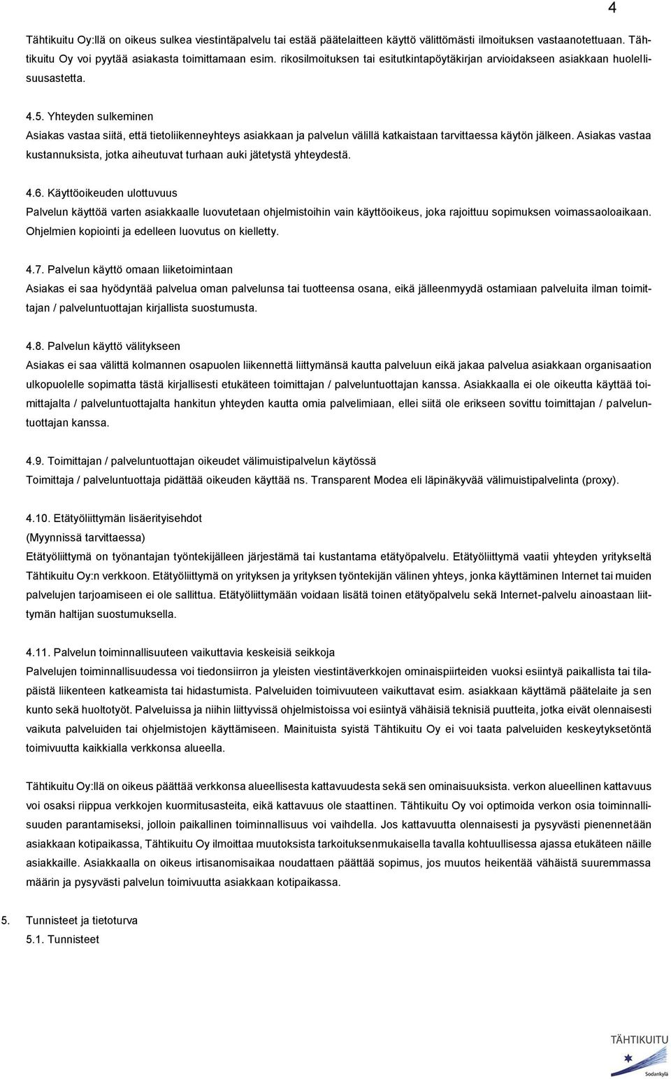 Yhteyden sulkeminen Asiakas vastaa siitä, että tietoliikenneyhteys asiakkaan ja palvelun välillä katkaistaan tarvittaessa käytön jälkeen.